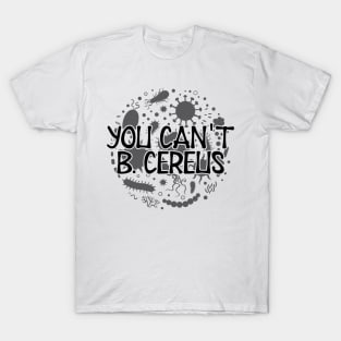 Microbiologist - You can't B. Cereus T-Shirt